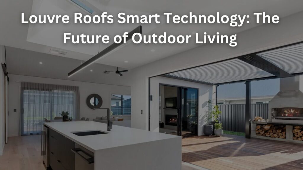 Louvre Roofs Smart Technology: The Future of Outdoor Living - Pacific ...